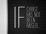 If Christ is not raised from the dead . . .